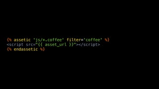 {% assetic 'js/*.coffee' filter='coffee' output='js/*.js' %}
<script src="{{ asset_url }}"></script>
{% endassetic %}
 
