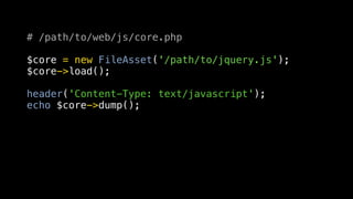 # /path/to/web/js/core.php

$core = new FileAsset('/path/to/jquery.js');
$core->load();

header('Content-Type: text/javasc...