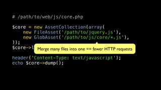 # /path/to/web/js/core.php

$core = new AssetCollection(array(
    new FileAsset('/path/to/jquery.js'),
    new GlobAsset(...