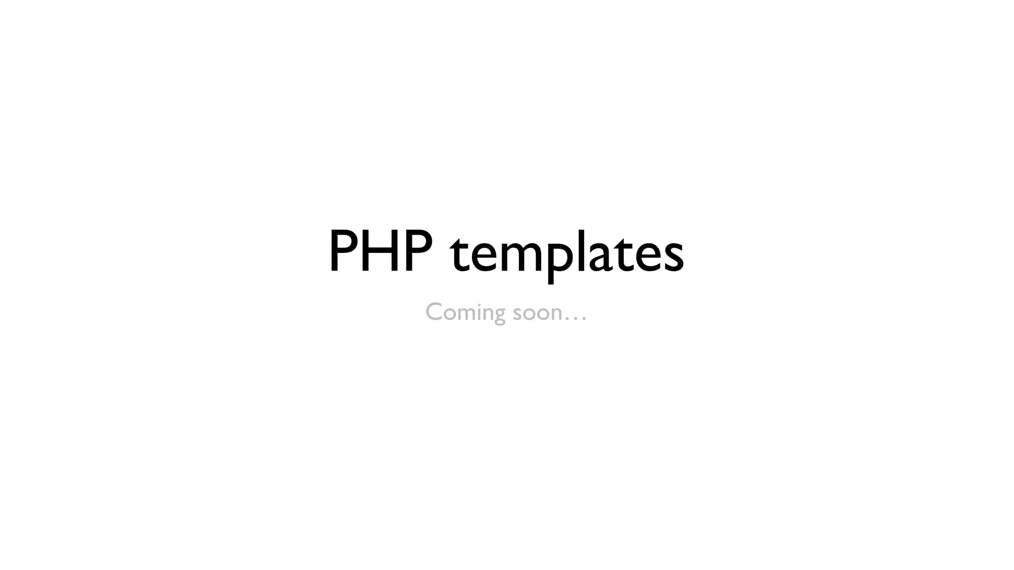 PHP templates
   Coming soon…
 