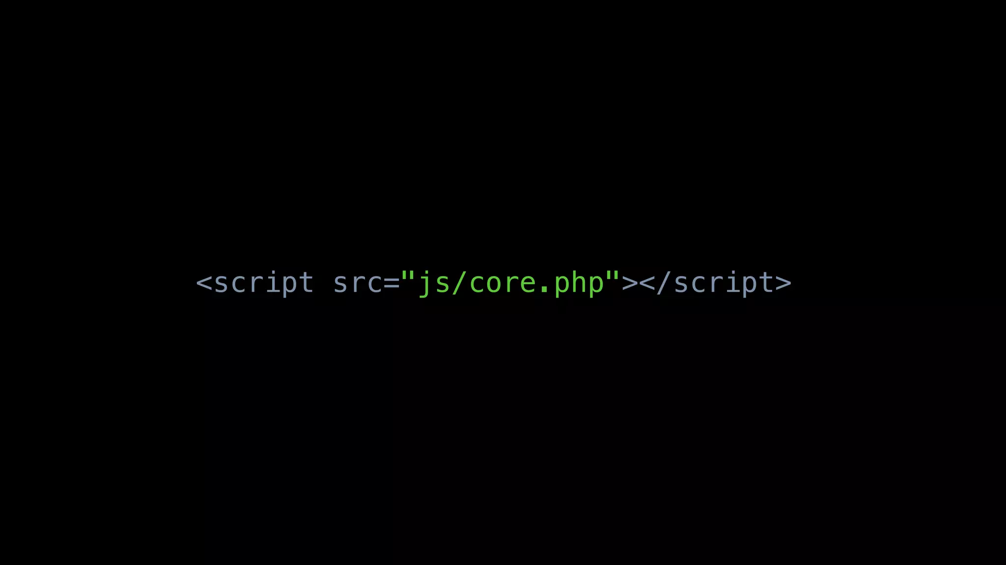 <script src="js/core.php"></script>
 