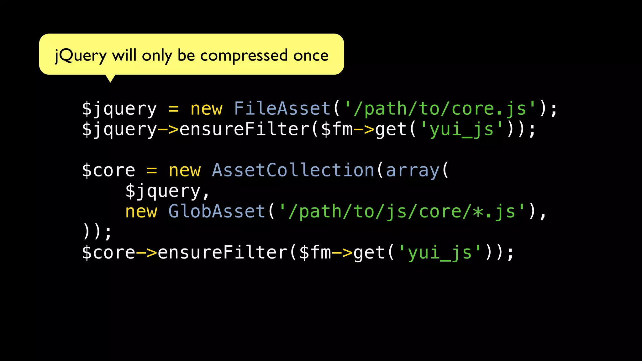 jQuery will only be compressed once

   $jquery = new FileAsset('/path/to/core.js');
   $jquery->ensureFilter($fm->get('yui_js'));

   $core = new AssetCollection(array(
       $jquery,
       new GlobAsset('/path/to/js/core/*.js'),
   ));
   $core->ensureFilter($fm->get('yui_js'));
 