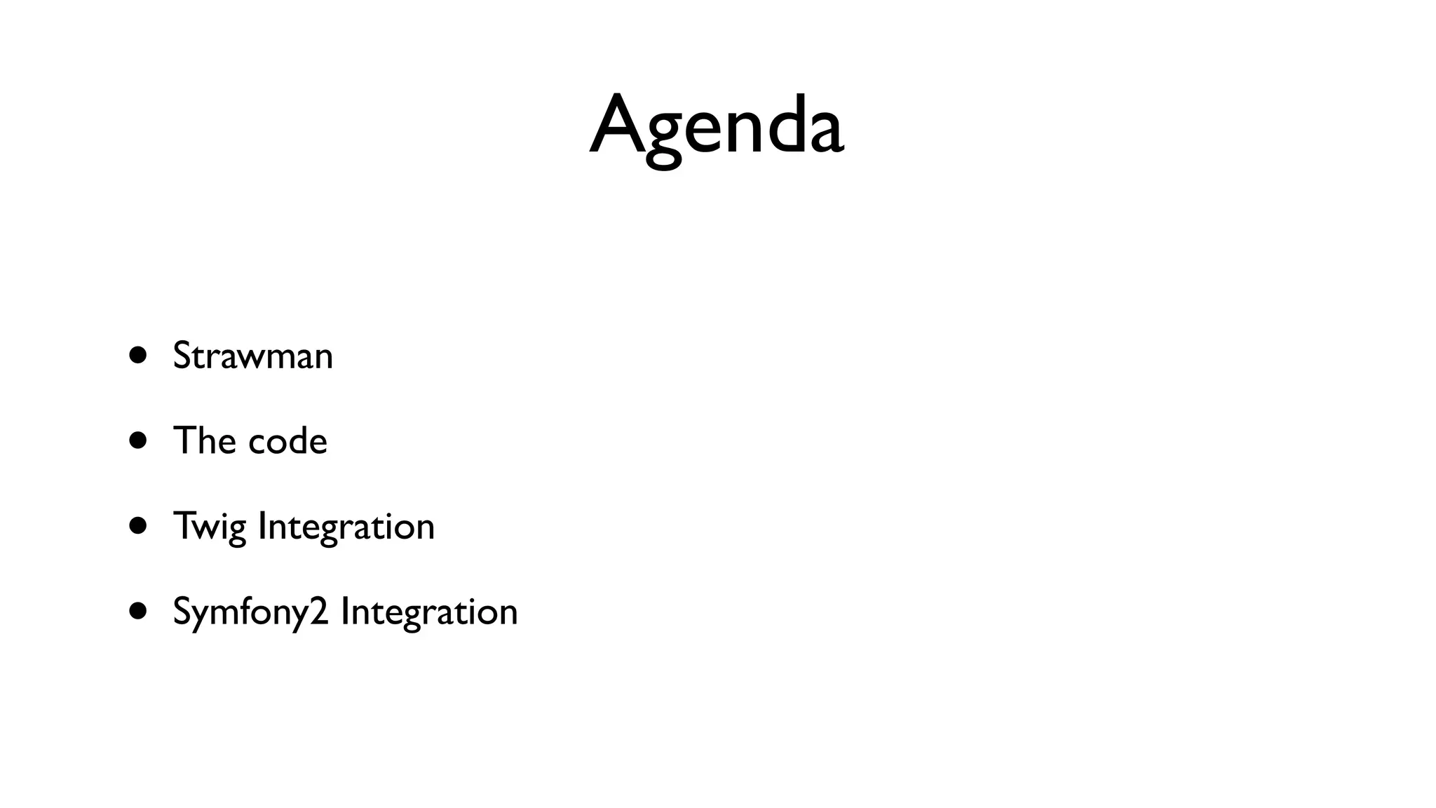 Agenda

•   Strawman

•   The code

•   Twig Integration

•   Symfony2 Integration
 