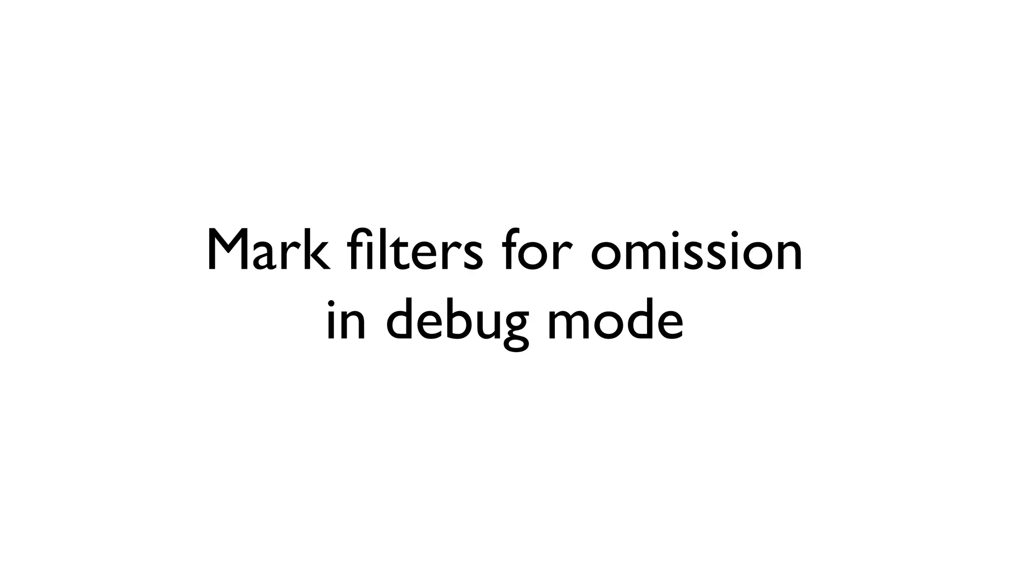 Mark ﬁlters for omission
    in debug mode
 