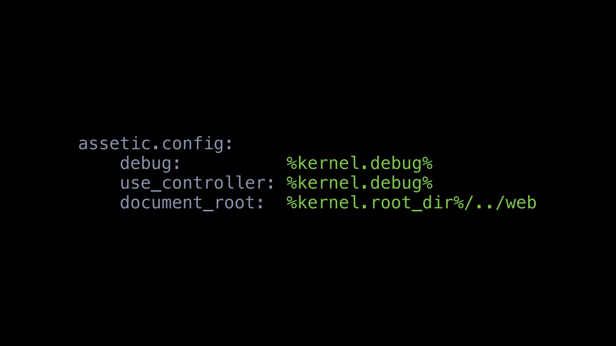 assetic.config:
    debug:          %kernel.debug%
    use_controller: %kernel.debug%
    document_root: %kernel.root_dir%/../web
 