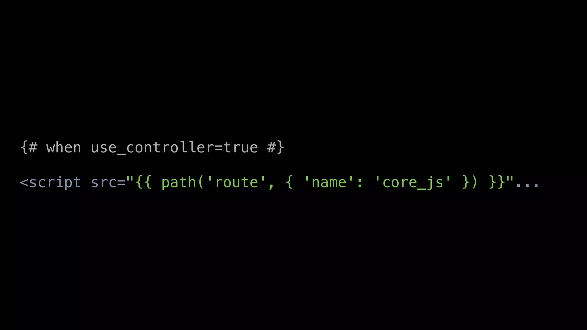 {# when use_controller=true #}

<script src="{{ path('route', { 'name': 'core_js' }) }}"...
 