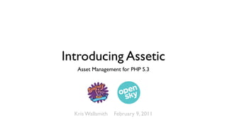 Introducing Assetic
   Asset Management for PHP 5.3




  Kris Wallsmith   February 9, 2011
 