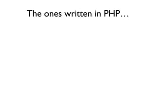 The ones written in PHP…
 