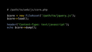 # /path/to/web/js/core.php

$core = new FileAsset('/path/to/jquery.js');
$core->load();

header('Content-Type: text/javascript');
echo $core->dump();
 