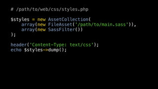 # /path/to/web/css/styles.php

$styles = new AssetCollection(
    array(new FileAsset('/path/to/main.sass')),
    array(new SassFilter())
);

header('Content-Type: text/css');
echo $styles->dump();
 
