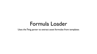 Formula Loader
Uses the Twig parser to extract asset formulae from templates
 