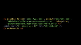 {% assetic filter='scss,?yui_css', output='css/all.css',
   '@MainBundle/Resources/sass/main.scss', debug=true,
   '@AnotherBundle/Resources/sass/more.scss' %}
<link href="{{ asset_url }}" rel="stylesheet" />
{% endassetic %}
 