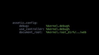 assetic.config:
    debug:          %kernel.debug%
    use_controller: %kernel.debug%
    document_root: %kernel.root_dir%/../web
 