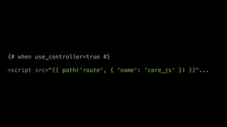 {# when use_controller=true #}

<script src="{{ path('route', { 'name': 'core_js' }) }}"...
 