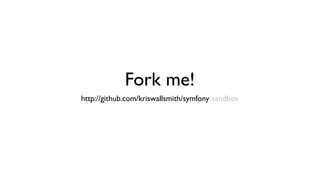Fork me!
http://github.com/kriswallsmith/symfony-sandbox
 