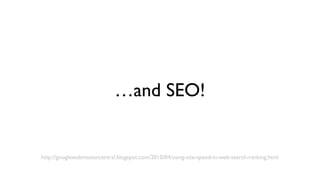 …and SEO!


http://googlewebmastercentral.blogspot.com/2010/04/using-site-speed-in-web-search-ranking.html
 