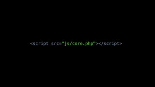 <script src="js/core.php"></script>
 