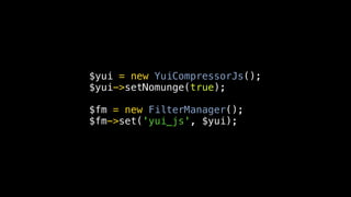 $yui = new YuiCompressorJs();
$yui->setNomunge(true);

$fm = new FilterManager();
$fm->set('yui_js', $yui);
 