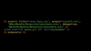{% assetic filter='scss,?yui_css', output='css/all.css',
   '@MainBundle/Resources/sass/main.scss', debug=true,
   '@Anoth...