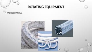 ROTATING EQUIPMENT
• PACKING MATERIAL
 