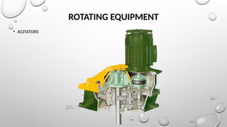 ROTATING EQUIPMENT
• AGITATORS
 