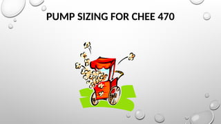 PUMP SIZING FOR CHEE 470
 