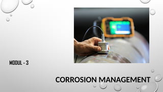 CORROSION MANAGEMENT
MODUL - 3
 