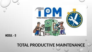 TOTAL PRODUCTIVE MAINTENANCE
MODUL - 9
 