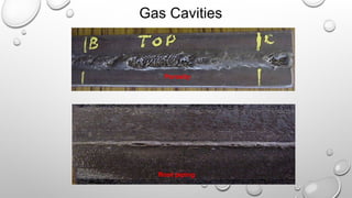 Gas Cavities
Root piping
Porosity
 
