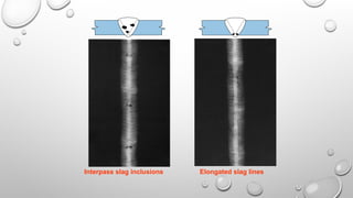 Elongated slag lines
Interpass slag inclusions
 