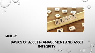BASICS OF ASSET MANAGEMENT AND ASSET
INTEGRITY
MODUL - 2
 