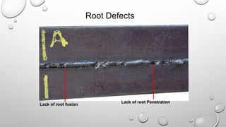Root Defects
Lack of root fusion
Lack of root Penetration
 
