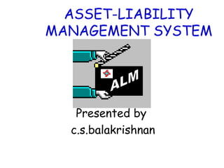 ASSET-LIABILITY MANAGEMENT SYSTEM Presented by  c.s.balakrishnan ALM 