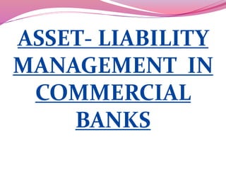 ASSET- LIABILITY
MANAGEMENT IN
COMMERCIAL
BANKS
 