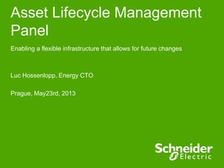 Asset Lifecycle Management
Panel
Enabling a flexible infrastructure that allows for future changes
Luc Hossenlopp, Energy CTO
Prague, May23rd, 2013
 