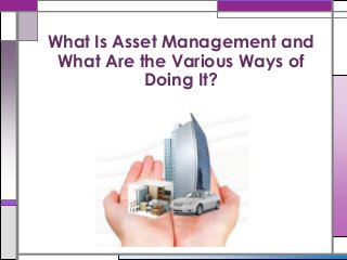 What Is Asset Management and
What Are the Various Ways of
Doing It?

 