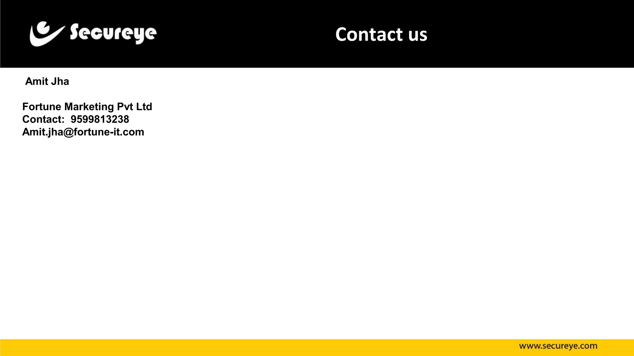 Contact us
Amit Jha
 
Fortune Marketing Pvt Ltd
Contact: 9599813238
Amit.jha@fortune-it.com
 