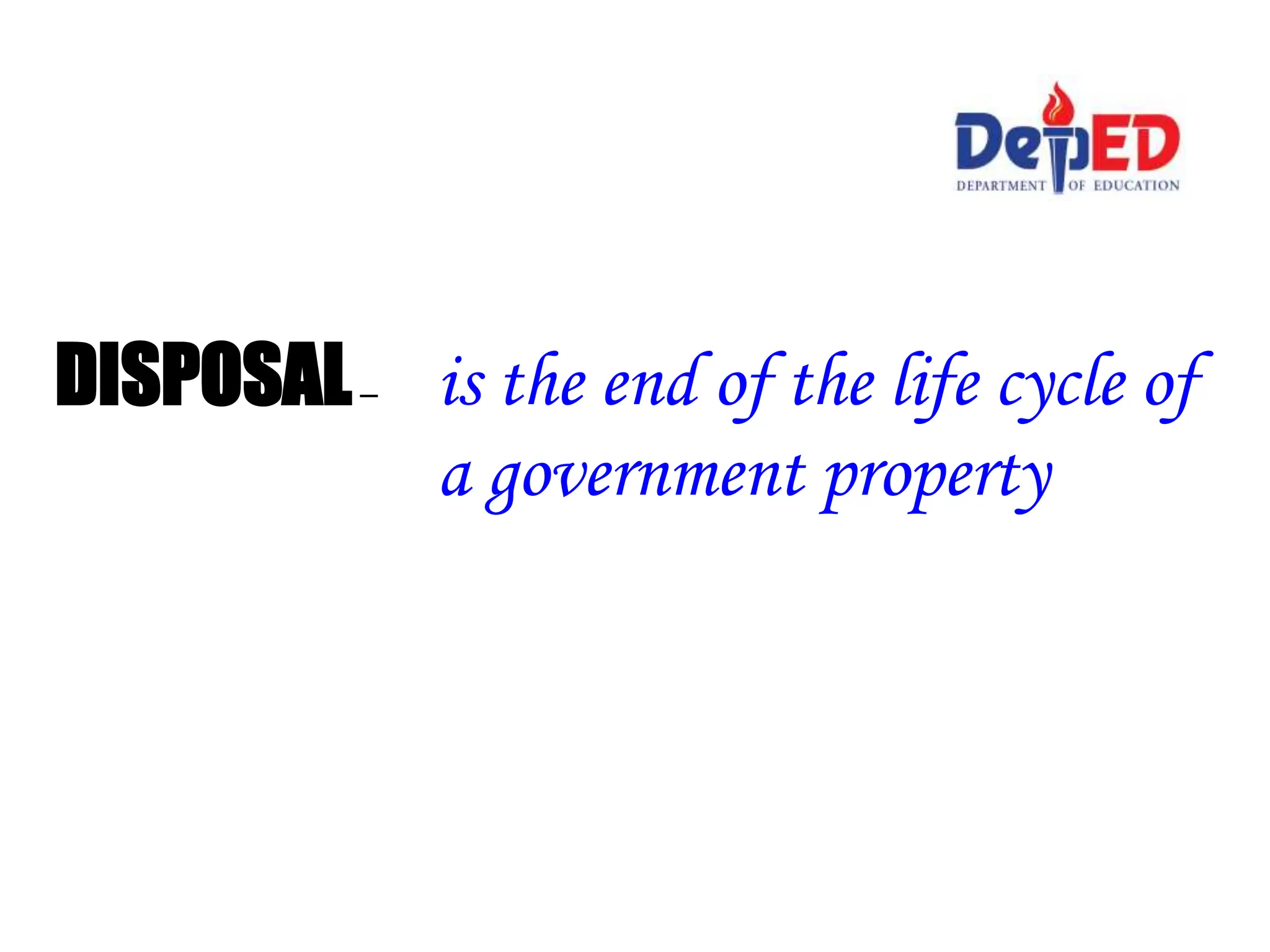 DISPOSAL– is the end of the life cycle of
a government property
 