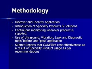 Asset Management-PresumeMachinery and Equipments must be preserved and Productive Life must be ExtendedMaintenance & OE Norms must be challengedThe original composition & performance of machinery and its components change due to a multitude of factors that include age, temperature, vibration, duration of operation, corrosion and other environmental factorsConcept of Making Maintenance a Profit CentreUse of Specialty Consumables with a view to Extend Useful Life of Productive AssetsProductive Assets must be monitored in Real Time