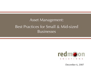 Asset Management: Best Practices for Small & Mid-sized Businesses December 6, 2007 
