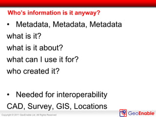 Copyright © 2011 GeoEnable Ltd. All Rights Reserved
Different Location Codes:
Where do we mean?
• New Signaling Assets use linear ‘Guideway’
• Stations and inter-station section codes
• Location Standard does exist in LU
 