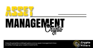 asset
https://cryptopillars.io/blog/cryptocurrency-asset-management-how-
to-safely-manage-your-crypto-investments
MANAGEMENT
Crypto
Crypto
 