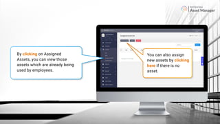Asset Manager
By clicking on Assigned
Assets, you can view those
assets which are already being
used by employees.
You can also assign
new assets by clicking
here if there is no
asset.
 
