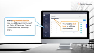 Asset Manager
In the Departments section,
you can add departments, such
as, Sales, IT Services, Finance,
Administrations, and many
more.
You need to click
here to add new
departments.
 