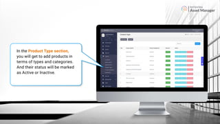 Asset Manager
In the Product Type section,
you will get to add products in
terms of types and categories.
And their status will be marked
as Active or Inactive.
 