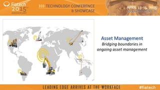 © 2015, Fiatech
Asset Management
Bridging boundaries in
ongoing asset management
 