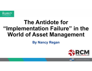 The Antidote for
“Implementation Failure” in the
World of Asset Management
By Nancy Regan
 