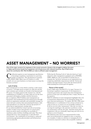 Engineers Journal I Volume 63: Issue 7 I September 2009




ASSET MAnAGEMEnT – no WoRRIES?
One of the major concerns for engineers in the current economic climate is the struggle to deliver the same
or higher performance levels from equipment and infrastructure with reduced resources. Ray O’Neill writes
about the contribution BSI: PAS 55-2008 can make to efficient asset management



C
        ertification against an asset management specification   Following the Deming Cycle of ‘plan-do-check-act’ (and
        is becoming a regulatory requirement in a growing        aligned to other management standards such as ISO9000,
        number of industries. The specification in question      14000, 18000 etc), the revised PAS 55 clarifies how to
is BSI: PAS55-2008. Many users of it believe it could            integrate the ‘top down’ pressures on an organisation (e.g.
actually win you more business or at least ensure you keep the   competing stakeholder expectations) with the ‘bottom up’
business you have!                                               realities and opportunities. It provides the framework for
                                                                 understanding how all the parts fit together.
     lack of clarity
 Asset management is a term which is used by a wide variety          flavour of the month?
 of sectors – a Google search revealed over 28m hits and the      Cynics might argue that PAS 55 is ‘in vogue’ because it is
 most common users include our friends in the financial and       becoming a regulatory requirement. If developments in
 IT sectors. It is fairly topical at the moment too, with the     corporate governance also require best asset management
 establishment of NAMA to, we hope, help sort out the mess        practice of this type to be deployed, then, I argue, that has to
 associated with bankers, builders and the downturn.              be a positive.
 For us engineers, PAS 55 defines asset management as:            PAS 55’s definition of asset management highlights that a lot
“Systematic and coordinated activities and practices through      of maintenance departments are (or should be) doing a lot
 which an organisation optimally and sustainably manages its      more than just maintenance. To explain, BS 3811:1984 states:
 assets and asset systems, their associated performance, risks   “Maintenance is ‘a combination of any actions carried out to
 and expenditures over their life cycles for the purpose of       retain an item in, or restore it to an acceptable condition’...”
 achieving its organisational, strategic plan.”                   If all we ever do is this ‘maintenance’, then the very best we
 It’s an awful mouthful but it hasn’t put off an increasing       can hope for (and hope is the operative word here), is that
 number of plant owners and operators of critical assets.         our performance will stay the same. And that means that our
 Assets are pretty much everything you can think of –             competitors, who are continually improving, just roll over us
 machinery, plant, facilities, buildings and roads. They have     and put us out of business.
 adopted the term ‘asset management’ to describe their            The definition above has never represented all of what
 core business – the combination of investing in, using and       asset care professionals are engaged in since, to mention
 maintaining appropriate physical plant and infrastructure        two examples, it makes no reference to managing the level
 over its entire life.                                            of resources required to achieve this acceptable condition                 339
                                                                                                                          Management
 