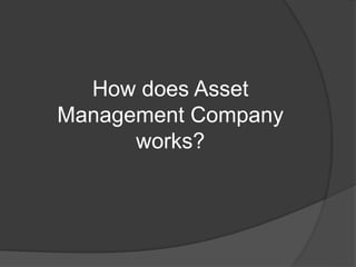 How does Asset
Management Company
works?
 