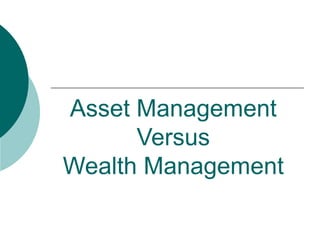 Asset Management
Versus
Wealth Management
 